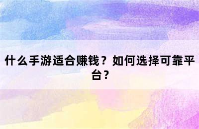 什么手游适合赚钱？如何选择可靠平台？