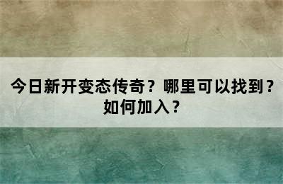 今日新开变态传奇？哪里可以找到？如何加入？