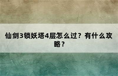 仙剑3锁妖塔4层怎么过？有什么攻略？