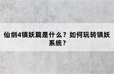 仙剑4镇妖篇是什么？如何玩转镇妖系统？