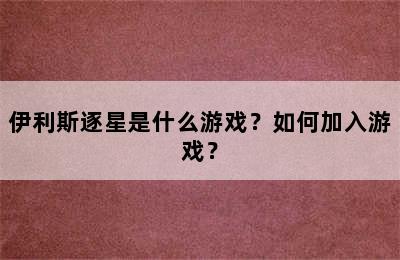 伊利斯逐星是什么游戏？如何加入游戏？