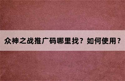 众神之战推广码哪里找？如何使用？