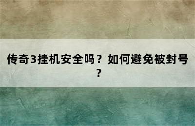 传奇3挂机安全吗？如何避免被封号？