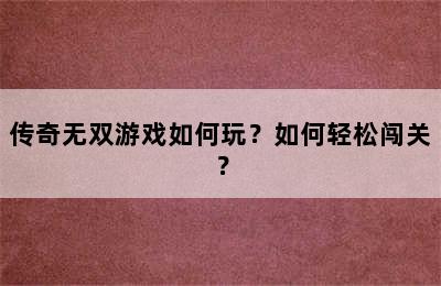 传奇无双游戏如何玩？如何轻松闯关？