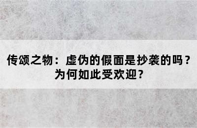 传颂之物：虚伪的假面是抄袭的吗？为何如此受欢迎？