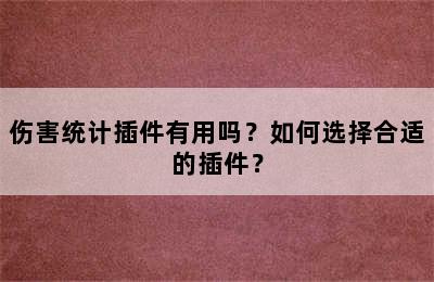 伤害统计插件有用吗？如何选择合适的插件？