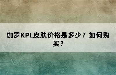 伽罗KPL皮肤价格是多少？如何购买？