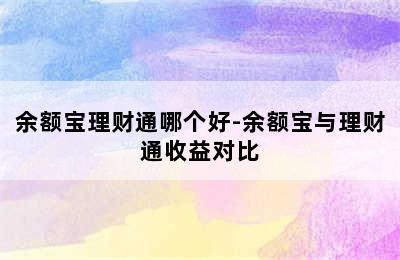 余额宝理财通哪个好-余额宝与理财通收益对比