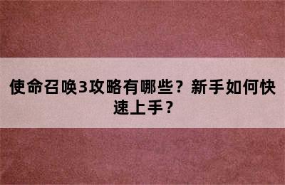 使命召唤3攻略有哪些？新手如何快速上手？