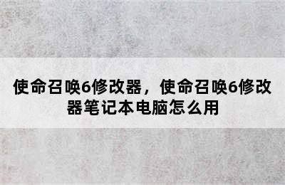 使命召唤6修改器，使命召唤6修改器笔记本电脑怎么用