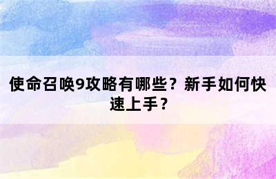 使命召唤9攻略有哪些？新手如何快速上手？