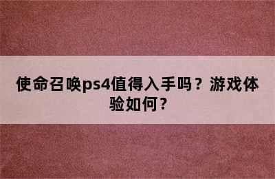 使命召唤ps4值得入手吗？游戏体验如何？