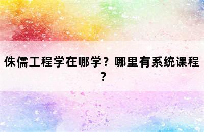 侏儒工程学在哪学？哪里有系统课程？