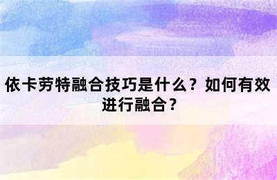 依卡劳特融合技巧是什么？如何有效进行融合？