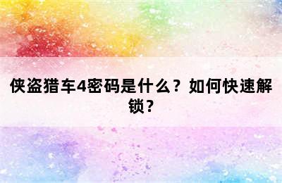 侠盗猎车4密码是什么？如何快速解锁？