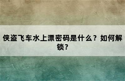 侠盗飞车水上漂密码是什么？如何解锁？