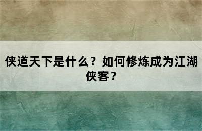 侠道天下是什么？如何修炼成为江湖侠客？