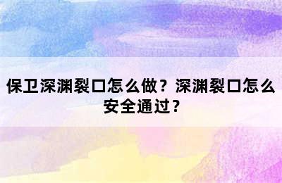 保卫深渊裂口怎么做？深渊裂口怎么安全通过？