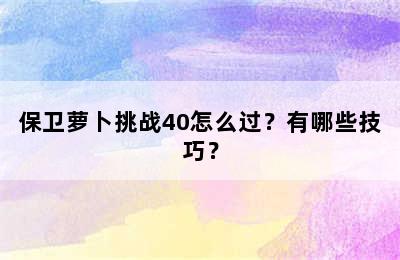 保卫萝卜挑战40怎么过？有哪些技巧？