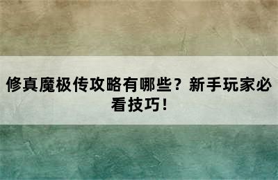 修真魔极传攻略有哪些？新手玩家必看技巧！