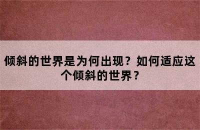 倾斜的世界是为何出现？如何适应这个倾斜的世界？