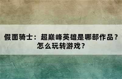 假面骑士：超巅峰英雄是哪部作品？怎么玩转游戏？