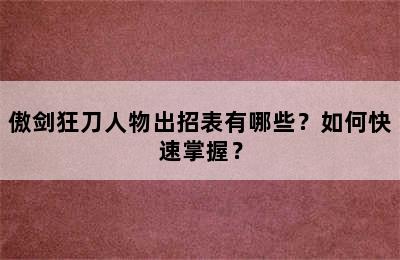 傲剑狂刀人物出招表有哪些？如何快速掌握？