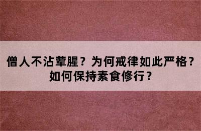 僧人不沾荤腥？为何戒律如此严格？如何保持素食修行？