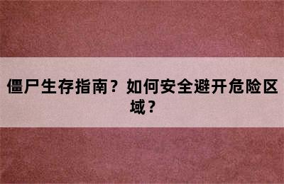 僵尸生存指南？如何安全避开危险区域？