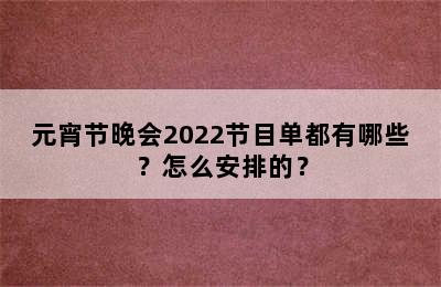 元宵节晚会2022节目单都有哪些？怎么安排的？