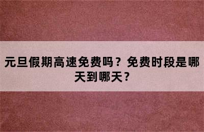 元旦假期高速免费吗？免费时段是哪天到哪天？