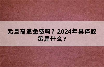 元旦高速免费吗？2024年具体政策是什么？