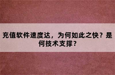 充值软件速度达，为何如此之快？是何技术支撑？