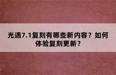 光遇7.1复刻有哪些新内容？如何体验复刻更新？