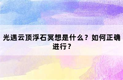 光遇云顶浮石冥想是什么？如何正确进行？