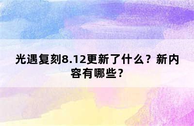 光遇复刻8.12更新了什么？新内容有哪些？