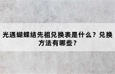 光遇蝴蝶结先祖兑换表是什么？兑换方法有哪些？