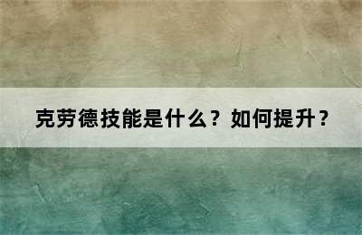 克劳德技能是什么？如何提升？