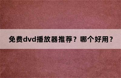 免费dvd播放器推荐？哪个好用？