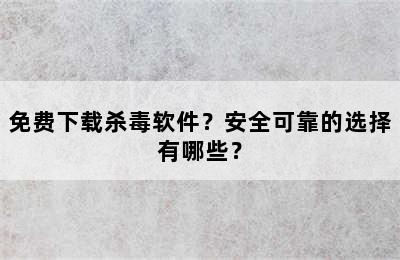 免费下载杀毒软件？安全可靠的选择有哪些？