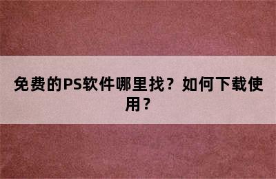 免费的PS软件哪里找？如何下载使用？