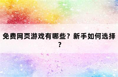 免费网页游戏有哪些？新手如何选择？