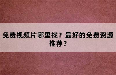 免费视频片哪里找？最好的免费资源推荐？