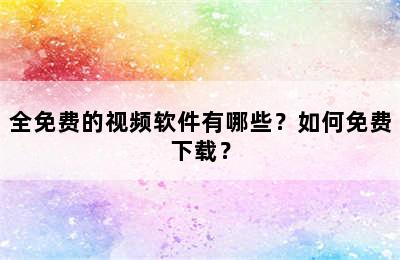 全免费的视频软件有哪些？如何免费下载？