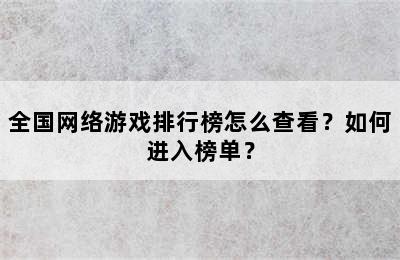 全国网络游戏排行榜怎么查看？如何进入榜单？