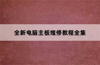 全新电脑主板维修教程全集