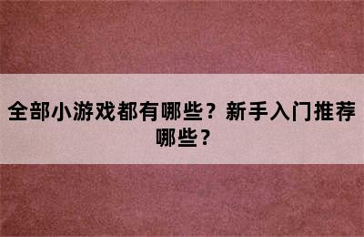 全部小游戏都有哪些？新手入门推荐哪些？