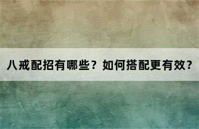 八戒配招有哪些？如何搭配更有效？