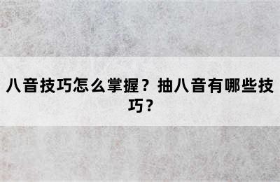 八音技巧怎么掌握？抽八音有哪些技巧？