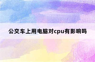 公交车上用电脑对cpu有影响吗